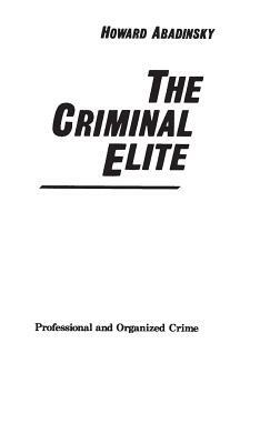 The Criminal Elite: Professional and Organized Crime by Howard Abadinsky