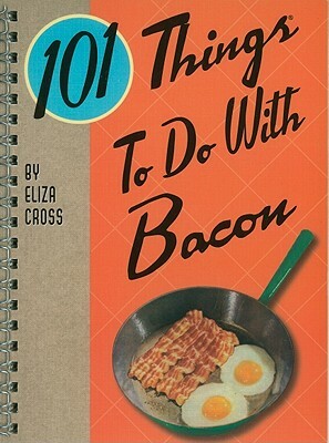 101 Things to Do with Bacon by Eliza Cross