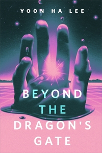 Beyond the Dragon's Gate by Yoon Ha Lee