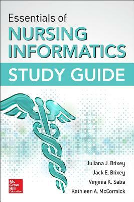 Essentials of Nursing Informatics Study Guide by Juliana J. Brixey, Virginia K. Saba, Jack E. Brixey