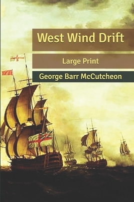 West Wind Drift: Large Print by George Barr McCutcheon