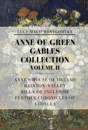 Anne of Green Gables Collection Volume II: Anne's House of Dreams, Rainbow Valley, Rilla of Ingleside, Further Chronicles of Avonlea by Lucy Montgomery