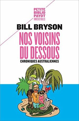 Nos voisins du dessous: Chroniques australiennes (Petite Bibliothèque Payot) by Bill Bryson, Christiane Ellis, David Ellis