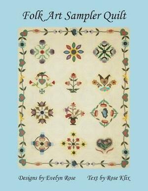 Folk Art Sampler Quilt: : Designs By Evelyn Rose by Rose Klix