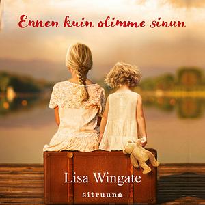 Ennen kuin olimme sinun by Lisa Wingate