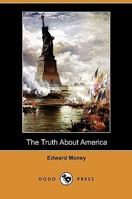 The Truth about America (Dodo Press) by Edward Money