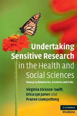 Undertaking Sensitive Research in the Health and Social Sciences: Managing Boundaries, Emotions and Risks by Pranee Liamputtong, Virginia Dickson-Swift, Erica Lyn James