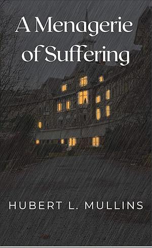 A Menagerie of Suffering by Hubert L. Mullins