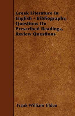 Greek Literature In English - Bibliography, Questions On Prescribed Readings, Review Questions by Frank William Tilden