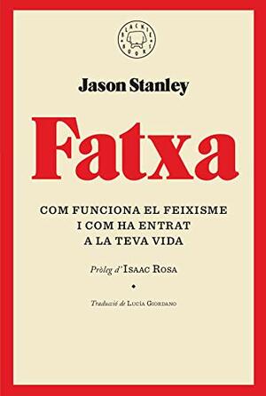 Fatxa. Com funciona el feixisme i com ha entrat a la teva vida by Jason F. Stanley, Lucía Giordano, Isaac Rosa