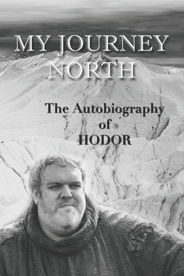 Hodor autobiography: My Journey North: - gag book, funny thrones memorabilia - not a real biography by Hodor