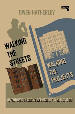 Walking the Streets/Walking the Projects: Adventures in Social Democracy in NYC and DC by Owen Hatherley