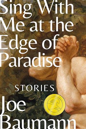 Sing With Me at the Edge of Paradise: Stories by Joe Baumann, Joe Baumann