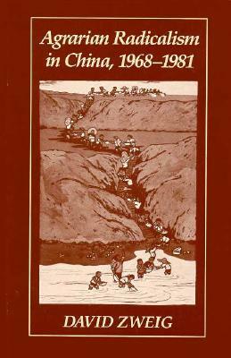 Agrarian Radicalism in China, 1968-1981 by David Zweig