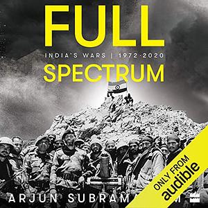 Full Spectrum: India's Wars, 1972-2020 by Arjun Subramaniam
