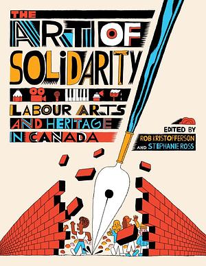 The Art of Solidarity: Labour Arts and Heritage in Canada by Stephanie Ross, Rob Kristofferson