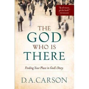 The God Who Is There: Finding Your Place in God's Story by D.A. Carson