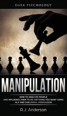 Manipulation: Dark Psychology - How to Analyze People and Influence Them to Do Anything You Want Using NLP and Subliminal Persuasion by R.J. Anderson