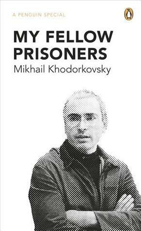 My Fellow Prisoners by Mikhail Khodorkovsky