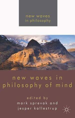 New Waves in Philosophy of Mind by Georg Theiner, Philip Goff, Adam Pautz, Bence Nanay, Edouard Machery, Gualtiero Piccinini, Jesper Kallestrup, Corey J. Maley, Justin C. Fisher, Carrie Figdor, Eric Funkhouser, Daniel Weiskopf, Mark Sprevak, Colin Klein, Declan Smithies, Ian Phillips, Elizabeth Irvine