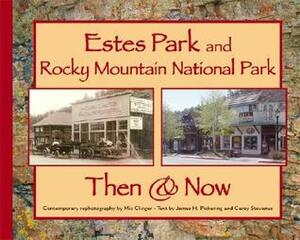 Estes Park and Rocky Mountain National Park Then & Now by Mic Clinger, James H. Pickering