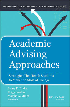 Academic Advising Approaches: Strategies That Teach Students to Make the Most of College by Peggy Jordan, Marsha A. Miller, Jayne K. Drake