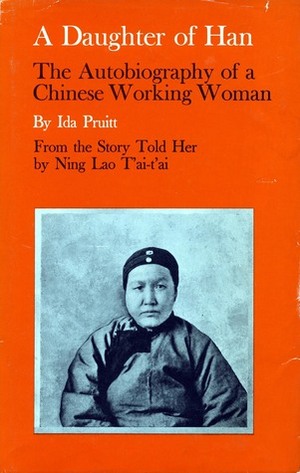 A Daughter of Han: The Autobiography of a Chinese Working Woman by Ida Pruitt, Ning Lao T'ai-T'ai