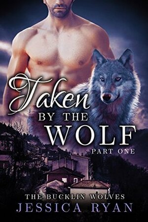 Taken By The Wolf: Part 1 by Jessica Ryan