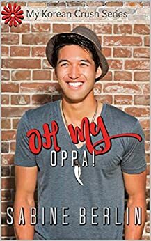 Oh My Oppa!: A My Korean Crush Book (My Korean Crush Series 5) by Sabine Berlin