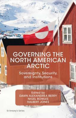 Governing the North American Arctic: Sovereignty, Security, and Institutions by 