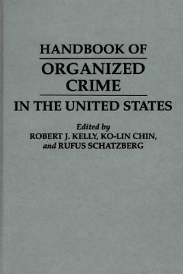 Handbook of Organized Crime in the United States by Robert J. Kelly, Rufus Schatzberg, Ko Lin Chin