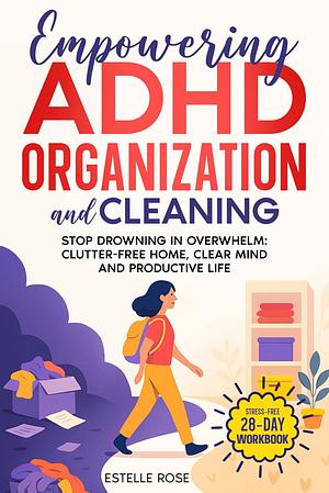 Empowering ADHD Organization and Cleaning by Estelle Rose