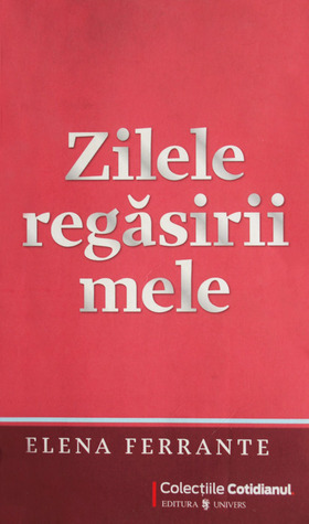 Zilele regăsirii mele by Elena Ferrante