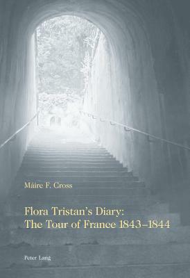 Flora Tristan's Diary: The Tour of France 1843-1844: Translated, Annotated and Introduced by Máire Fedelma Cross by Maire Cross