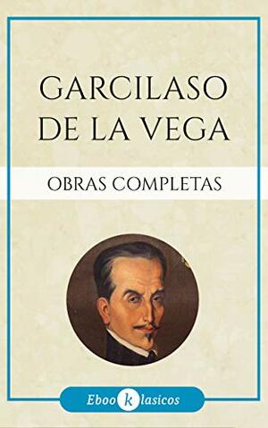 Obras Completas de Garcilaso de la Vega by Garcilaso de la Vega (poet), Eustaquio Fernandez de Navarrete