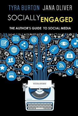 Socially Engaged: The Author's Guide to Social Media by Jana Oliver, Tyra Burton