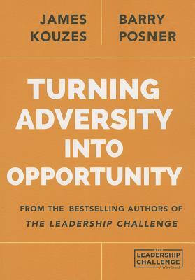 Turning Adversity Into Opportunity by Barry Z. Posner, James M. Kouzes