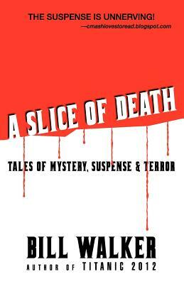 A Slice of Death: Tales of Mystery, Suspense & Terror by Bill Walker
