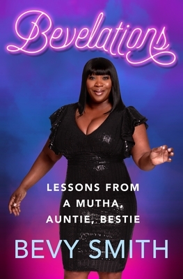 Bevelations: Lessons from a Mutha, Auntie, Bestie by Bevy Smith