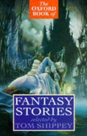 The Oxford Book of Fantasy Stories by Tom Shippey