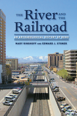 The River and the Railroad: An Archaeological History of Reno by Mary Ringhoff, Edward Stoner