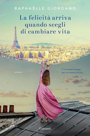 La felicità arriva quando scegli di cambiare vita by Raphaëlle Giordano