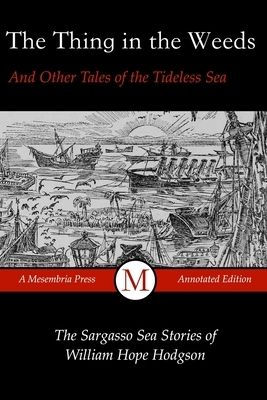 The Thing in the Weeds and Other Tales of the Tideless Sea: The Sargasso Sea Stories of William Hope Hodgson by William Hope Hodgson