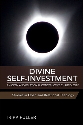 Divine Self-Investment: An Open and Relational Constructive Christology by Tripp Fuller