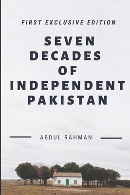 Seven Decades of Independent Pakistan by Abdul Rahman