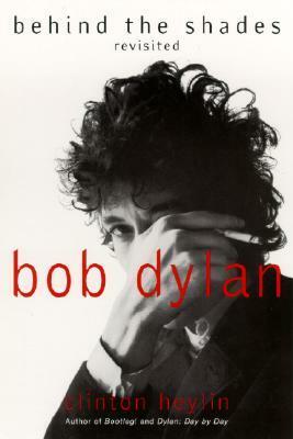 Bob Dylan - Behind the Shades: Take Two by Clinton Heylin