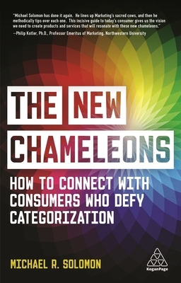 The New Chameleons: How to Connect with Consumers Who Defy Categorization by Michael R. Solomon