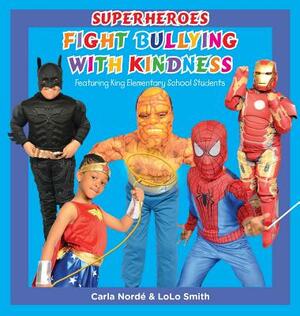 Superheroes Fight Bullying with Kindness: Featuring King Elementary School Students by Carla Andrea Norde', Lolo Smith