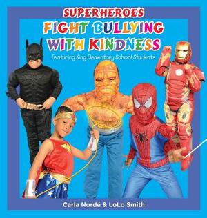 Superheroes Fight Bullying with Kindness: Featuring King Elementary School Students by Lolo Smith, Carla Andrea Norde'