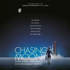 Chasing the Moon: The People, the Politics, and the Promise That Launched America Into the Space Age by Alan Andres, Robert Stone